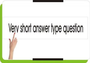 VERY SHORT ANSWER TYPE QUESTIONS - Freegooglenotes