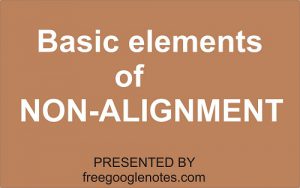 Non-Alignment: basic elements its role relevance in International Politics.