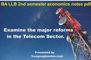 BA LLB 2nd semester economics notes pdf:Examine the major reforms in the Telecom Sector