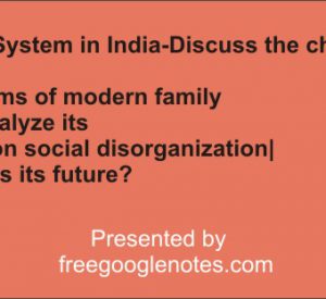 Legal System in India-Discuss the change and problems of modern family and analyze its effort on social disorganization| What is its future?