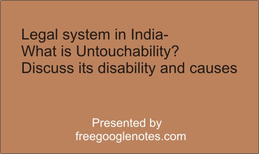 Legal system in India-What is Untouchability? Discuss its disability and causes